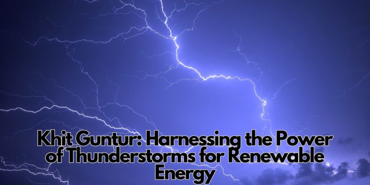 Khit Guntur: Harnessing the Power of Thunderstorms for Renewable Energy