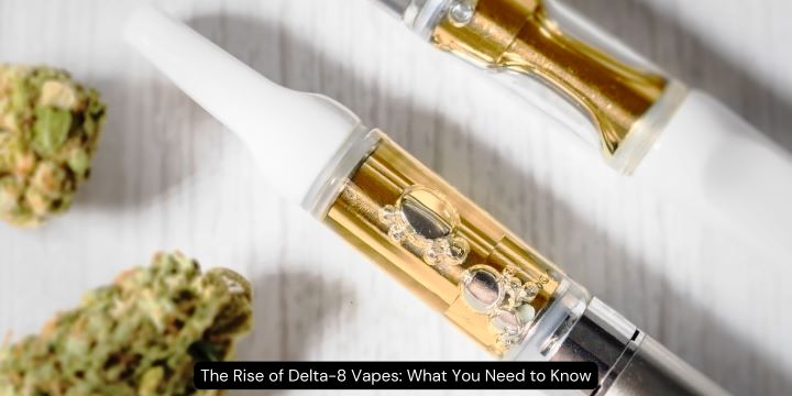 The Rise of Delta-8 Vapes: What You Need to Know