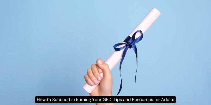 How to Succeed in Earning Your GED: Tips and Resources for Adults