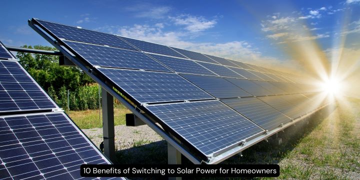 10 Benefits of Switching to Solar Power for Homeowners